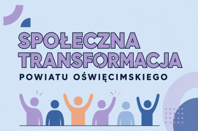 Projekt „SPOŁECZNA TRANSFORMACJA POWIATU OŚWIĘCIMSKIEGO”